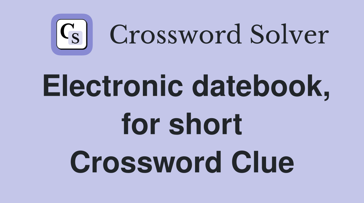 Electronic datebook, for short Crossword Clue Answers Crossword Solver
